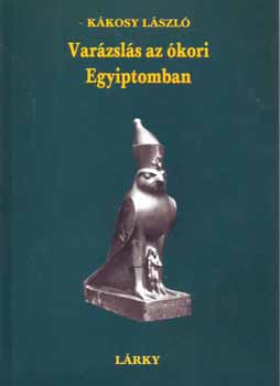 Kákosy László - Varázslás az ókori Egyiptomban