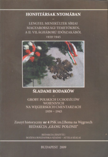 Szalai Attila Bozena Bogdanska-Szadai - Honfit�rsak nyom�ban - Lengyel menek�ltek s�rjai magyarorsz�gi temet�kben, a II. vil�gh�bor� id�szak�b�l 1939-1945 (Sladami Rodak�w - Groby polskich uchodzcow wojennych na wegierskich cmentarzach 1939-1945)