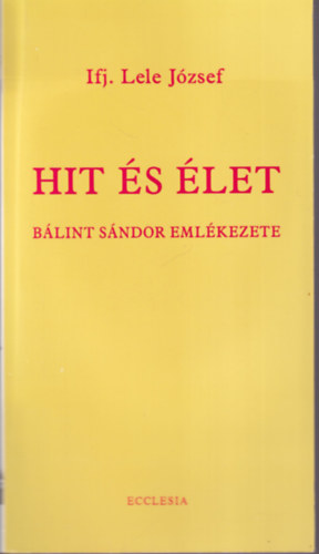 ifj. Lele József - Hit és élet Bálint Sándor emlékezete
