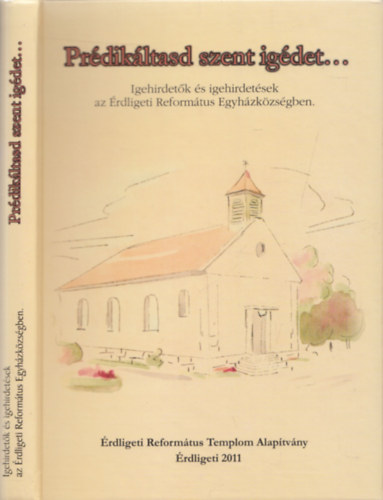 Literty Zoltn Kalydy Istvn - Prdikltasd szent igdet... (Igehirdetk s igehirdetsek az rdliget Reformtus Egyhzkzsgben)