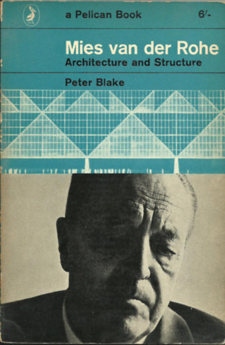 Peter Blake - Mies van der Rohe: Architecture and Structure