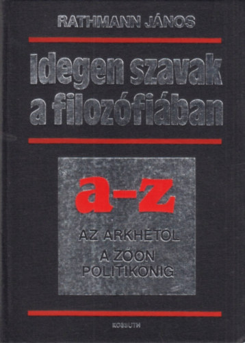 Rathmann J�nos - Idegen szavak a filoz�fi�ban A-Z (Az arkh�t�l a z�on politikonig)