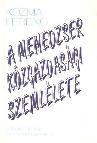 Kozma Ferenc - A menedzser kzgazdasgi szemllete