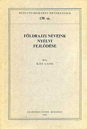 Kiss Lajos - Fldrajzi neveink nyelvi fejldse (Nyelvtudomnyi rtekezsek 139.)