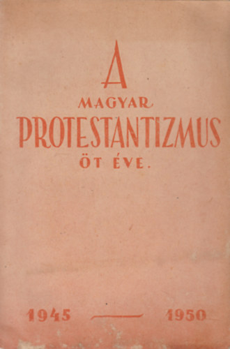 Fekete Sndor-Finta Istvn-Kdr Imre  (szerk.) - A magyar protestantizmus t ve 1945-1950