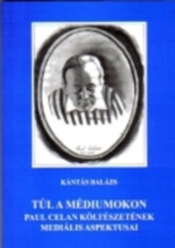 K�nt�s Bal�zs - T�l a m�diumokon - Paul Celan k�lt�szet�nek medi�lis aspektusai
