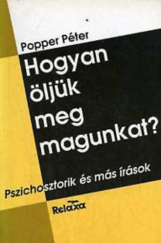 Popper Pter - Hogyan ljk meg magunkat? PSZICHOSZTORIK S MS RSOK