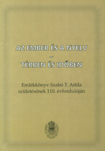 Ben Attila  (szerk.); T. Szab Csilla (szerk.) - Az ember s a nyelv - trben s idben