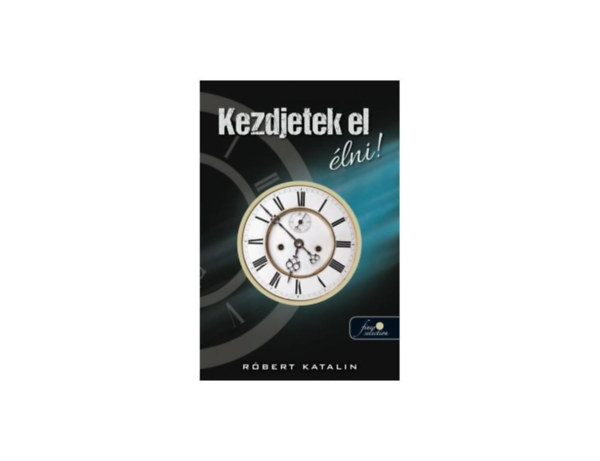 SZERZ Rbert Katalin - Kezdjetek el lni!