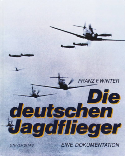 Franz F. Winter - Die deutschen Jagdflieger. Eine Dokumentation