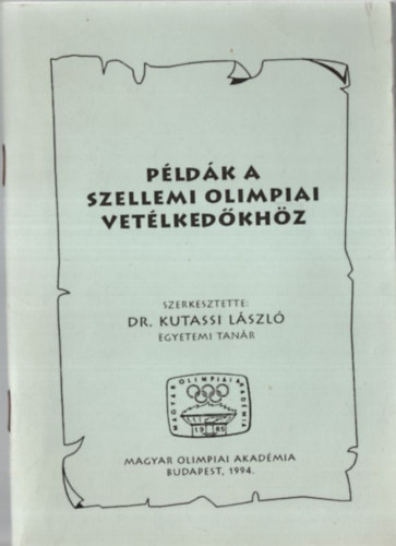 szerk. Dr. Kutassi László - Példák a szellemi olimpiai vetélkedőkhöz