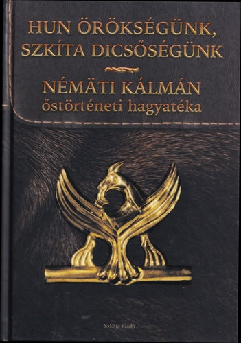 Némäti Kálmán - Hun örökségünk, szkíta dicsőségünk