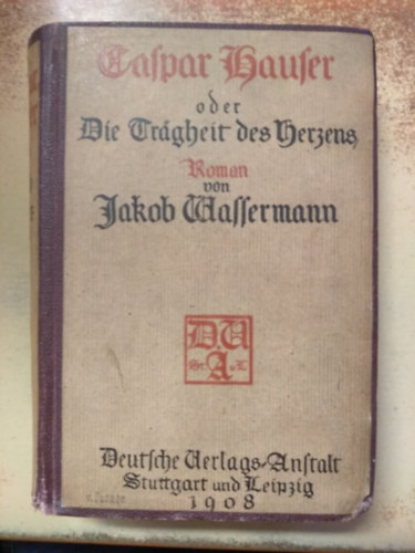 Jakob Wassermann - Caspar Hauser oder die Tr�gheit des Herzens. Roman