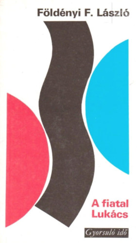 F�ld�nyi F. L�szl� - A fiatal Luk�cs (Egy gondolatk�r rekonstrukci�j�nak k�s�rlete)
