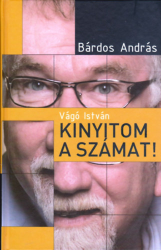 Dr. B�rdos Andr�s V�g� Istv�n - Kinyitom a sz�mat! (Teljes kiad�s)