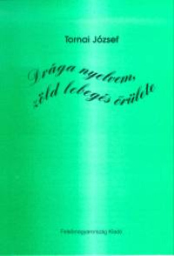 Tornai J�zsef - Dr�ga nyelvem, z�ld lebeg�s �r�lete