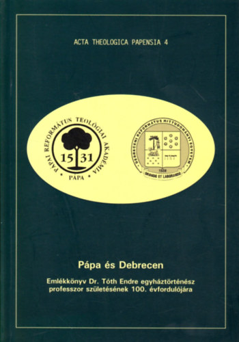Pápa és Debrecen (Emlékkönyv Dr.Tóth Endre egyháztörténész professzor születésének 100.évfordulójára)