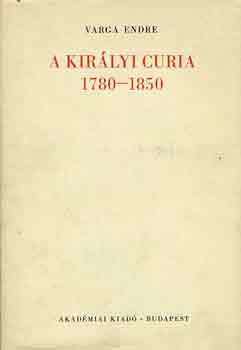 Varga Endre - A kirlyi curia 1780-1850