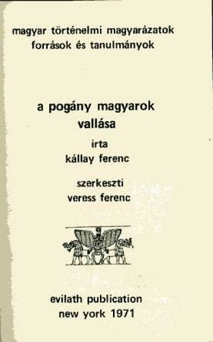 Szerz Kllay Ferenc Szerkeszt Veress Ferenc - A pogny magyarok vallsa        - Emigrcis kiads. Az eredeti 1861-es kiads reprintje.