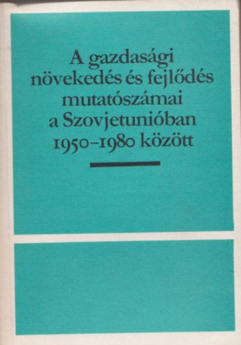 A gazdasgi nvekeds s fejlds mutatszmai a Szovjetuniban 1950 s 1980 kztt (Az Egyeslt llamok Kongresszusa kzs gazdasgi bizottsga rszre ksztett tanulmnyok) 1982. december 8.  (Szmozott, zrt terjeszts