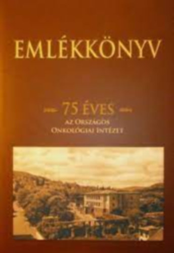 Eml�kk�nyv (75 �ves az Orsz�gos Onkol�giai Int�zet)