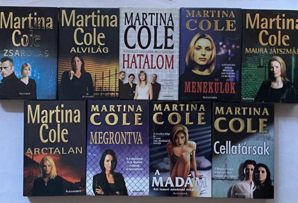 Martina Cole - 9 DB MARTINA COLE KTET: 1.	A MADM 2.	ALVILG 3.	ARCTALAN 4.	CELLATRSAK 5.	HATALOM 6.	MAURA JTSZMJA 7.	MEGRONTVA 8.	MENEKLK 9.	ZSAROLS