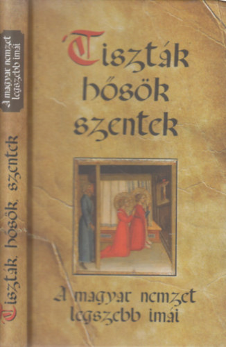 Tiszták, hősök, szentek - A magyar nemzet legszebb imái