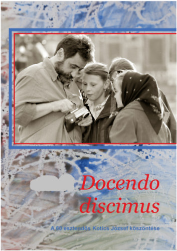 Docendo Discimus - A 60 esztends Kotics Jzsef kszntse