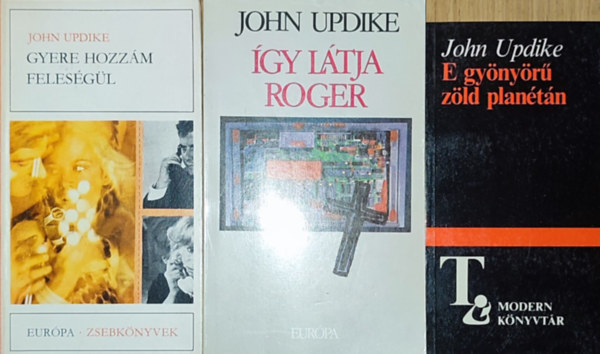 John Updike - 3db John Updike reg�ny - Gyere hozz�m feles�g�l, �gy l�tja Roger, E gy�ny�r� z�ld plan�t�n