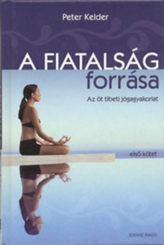 Peter Kelder - A fiatals�g forr�sa - Az �t tibeti j�gagyakorlat (DVD n�lk�l)