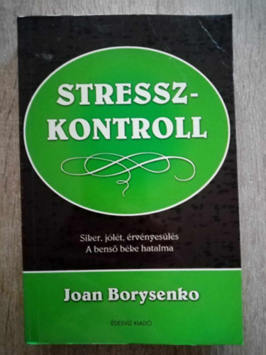 Leiszter Attila  Joan Borysenko (szerk.), Vajdics Anik (ford.) - Stresszkontroll - Siker, Jlt, rvnyesls (A bens bke hatalma)