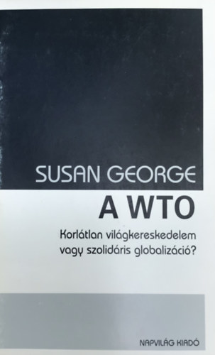 Susan George - A WTO - Korltlan vilgkereskedelem vagy szolidris globalizci?