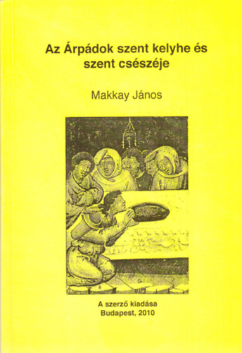 Makkay J�nos - Az �rp�dok szent kelyhe �s szent cs�sz�je