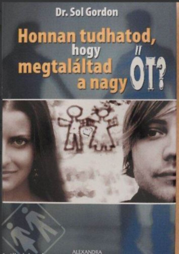 Dr. Beke Csilla  Sol Gordon (szerk.) - Honnan tudhatod, hogy megtalltad a nagy t? (Mi a szerelem? /  Az rett szerelem folyamata / Az nbizalom szerepe a kapcsolatokban / A tarts kapcsolatok egyik titkaA szexen kvli intimits)