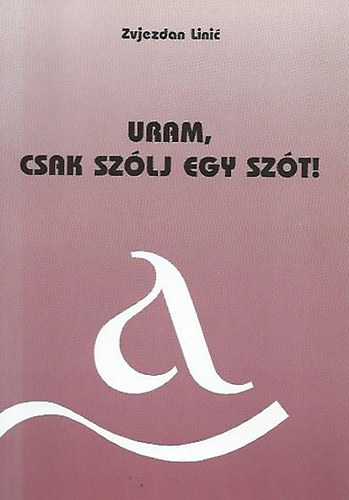 Zvjezdan Linic - Uram, csak szólj egy szót!