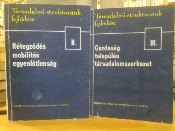 Halay Tibor (szerk.) - 2 db T�rsadalmi strukt�r�k fejl�d�se: II.: R�tegz�d�s, mobilit�s, egyenl�tlens�g + III.: Gazdas�g, telep�l�s, t�rsadalomszerkezet
