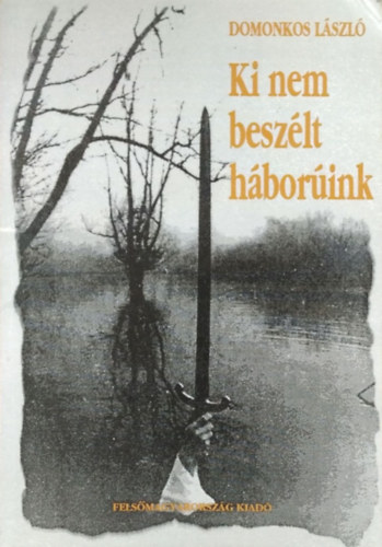Domonkos L�szl� - Ki nem besz�lt h�bor�ink
