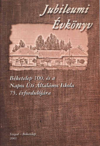 Dr. Mécs László - Jubileumi Évkönyv-Béketelep 100. és a Napos Úti Általános Iskola 75. évfordulójára.
