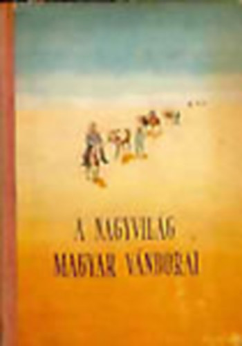 Agárdi Ferenc - A nagyvilág magyar vándorai (Régi Magyar Világjárók 2.)