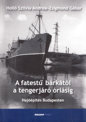 Holló Szilvia Andrea; Zsigmond Gábor - A fatestű bárkától a tengerjáró óriásig