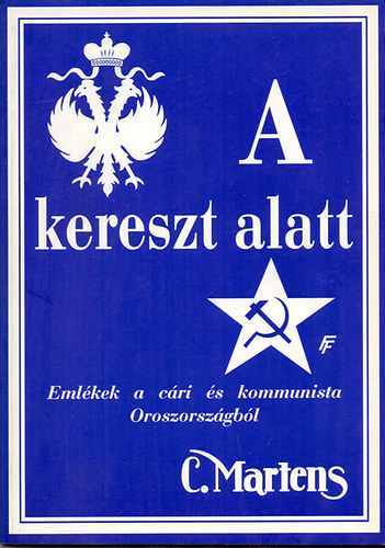 Cornel Martens - A kereszt alatt (Emlkek a cri s kommunista Oroszorszgbl)