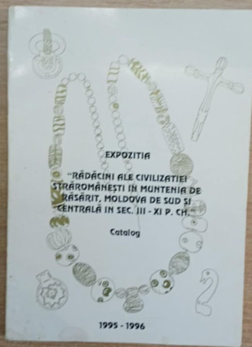 Eugenia Popusoi (szerk.) - Expozitia - R�d�cini ale civilizatiei str�rom�nesti in Muntenia de R�s�rit, Moldova de sud si central� in sex. III-XI P. ch.