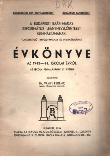Dr. Vnyi Ferenc  (szerk.) - A Budapesti Bar-Madas Reformtus Lenynevelintzet Gimnziumnak vknyve az 1943-44. iskolai vrl