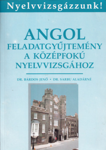 Dr. Brdos Jen-Dr. Sarbu Aladrn - Angol feladatgyjtemny a kzpfok nyelvvizsghoz (7. kiads)