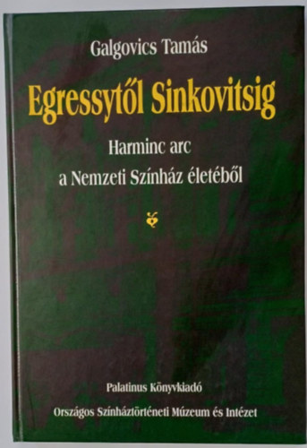 Galgovics Tam�s - Egressyt�l Sinkovitsig (Harminc arc a Nemzeti Sz�nh�z �let�b�l)