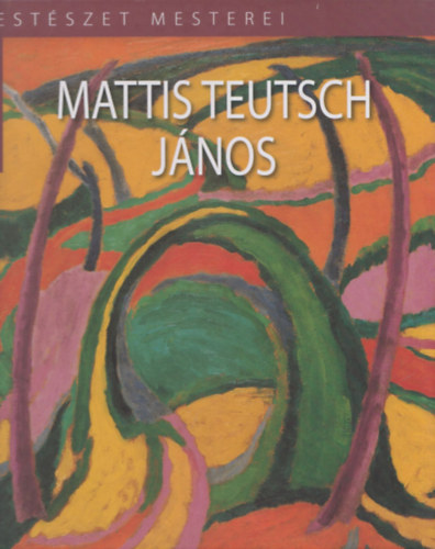 Jurecsk Lszl - Mattis Teutsch Jnos (A Magyar Festszet Mesterei II.)