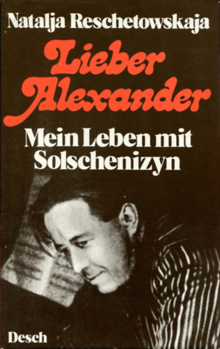 Natalja Reschetowskaja - Lieber Alexander - Mein Leben mit Solschenizyn (Kedves Sándor - Életem Szolzsenyicinnel)
