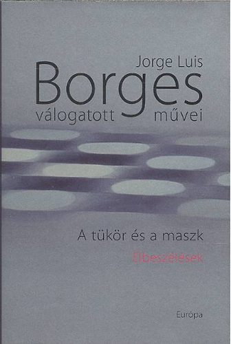 Jorge Luis Borges - A tükör és a maszk - Elbeszélések