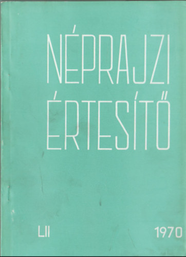 Szolnoky Lajos  (szerk.) - N�prajzi �rtes�t� 1970. LII. (A N�prajzi M�zeum �vk�nyve)