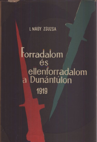 L. Nagy Zsuzsa - Forradalom és ellenforradalom a Dunántúlon 1919